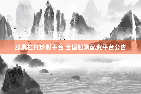 股票杠杆炒股平台 全国股票配资平台公告