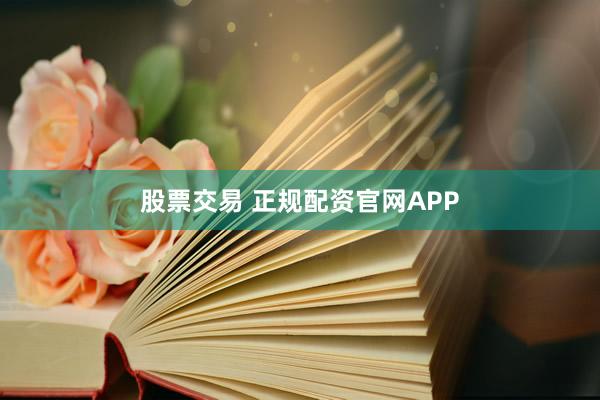 股票交易 正规配资官网APP